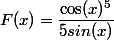 F(x) = \dfrac{\cos(x)^5}{5sin(x)}